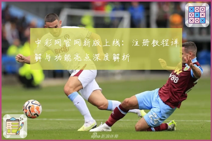 中彩网官网新版上线：注册教程详解与功能亮点深度解析