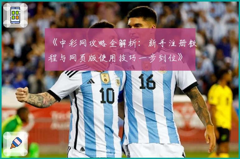 《中彩网攻略全解析：新手注册教程与网页版使用技巧一步到位》