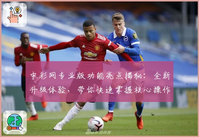 中彩网专业版功能亮点揭秘：全新升级体验，带你快速掌握核心操作技巧