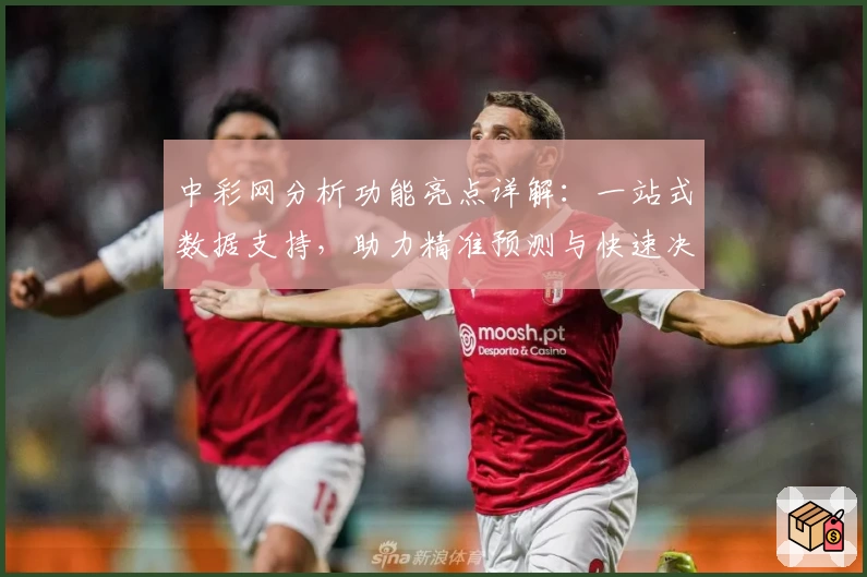 中彩网分析功能亮点详解：一站式数据支持，助力精准预测与快速决策