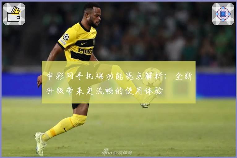 中彩网手机端功能亮点解析：全新升级带来更流畅的使用体验